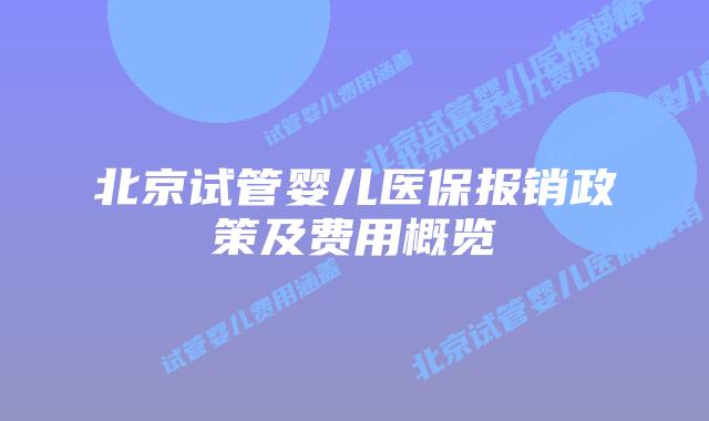 北京试管婴儿医保报销政策及费用概览