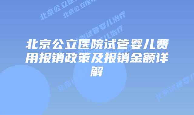 北京公立医院试管婴儿费用报销政策及报销金额详解
