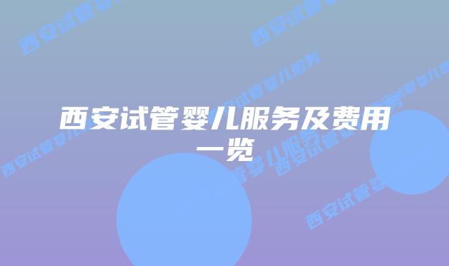 西安试管婴儿服务及费用一览