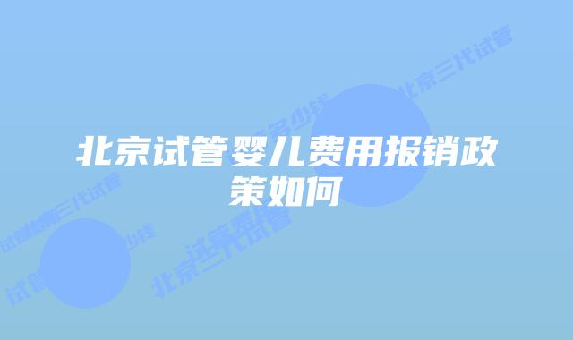 北京试管婴儿费用报销政策如何