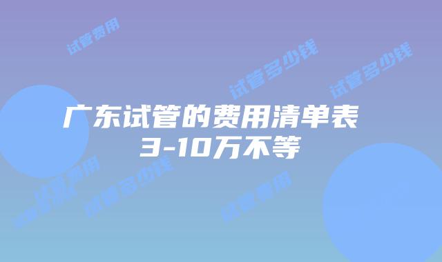 广东试管的费用清单表 3-10万不等