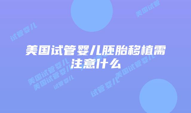美国试管婴儿胚胎移植需注意什么