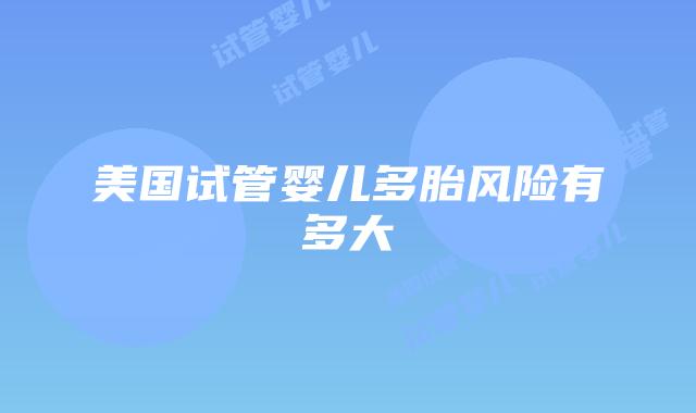 美国试管婴儿多胎风险有多大