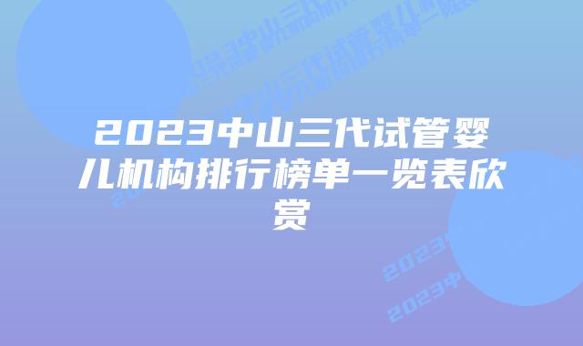 2023中山三代试管婴儿机构排行榜单一览表欣赏