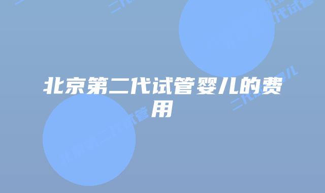 北京第二代试管婴儿的费用