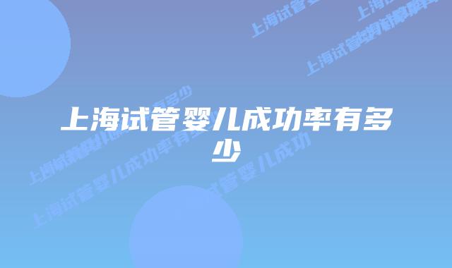 上海试管婴儿成功率有多少