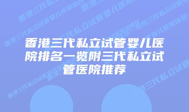 香港三代私立试管婴儿医院排名一览附三代私立试管医院推荐