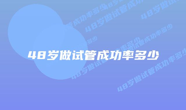 48岁做试管成功率多少