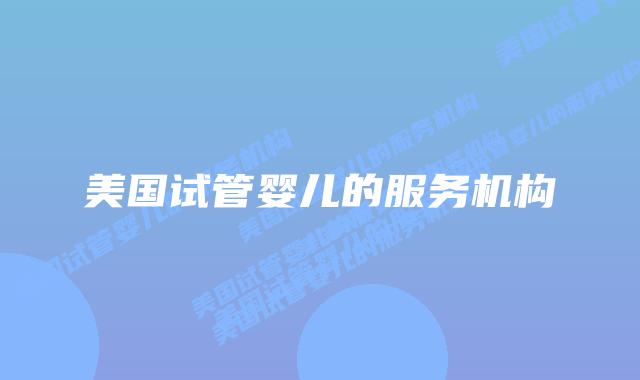 美国试管婴儿的服务机构