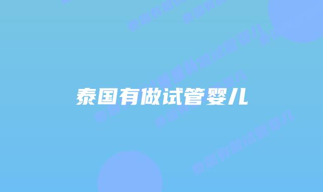 泰国有做试管婴儿
