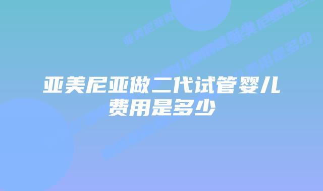 亚美尼亚做二代试管婴儿费用是多少