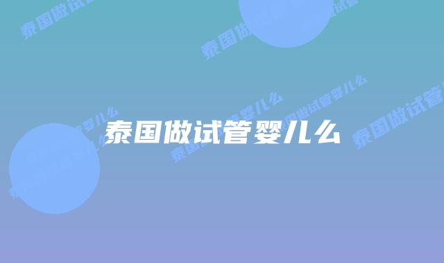 泰国做试管婴儿么