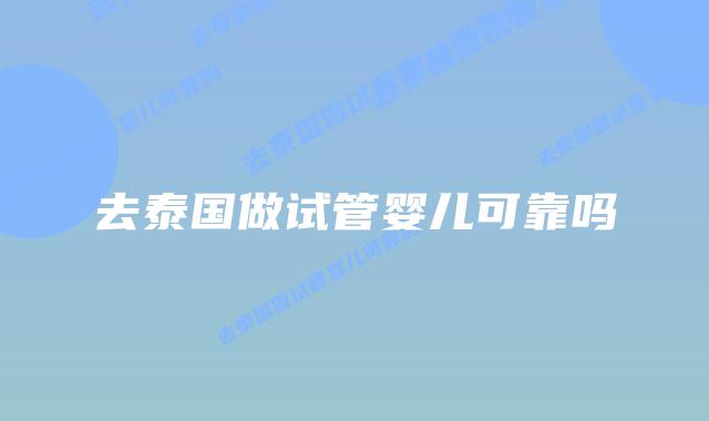 去泰国做试管婴儿可靠吗