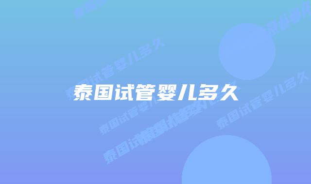 泰国试管婴儿多久