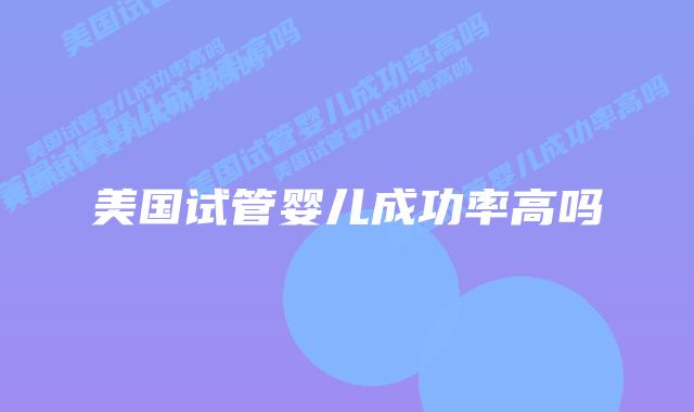 美国试管婴儿成功率高吗