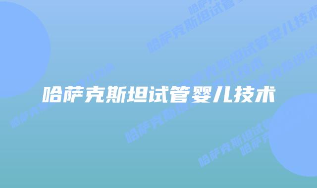 哈萨克斯坦试管婴儿技术
