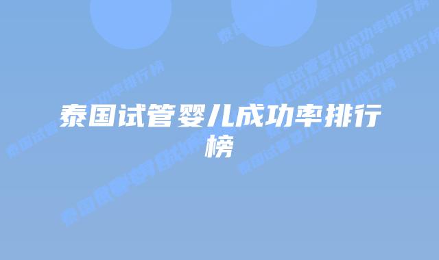 泰国试管婴儿成功率排行榜