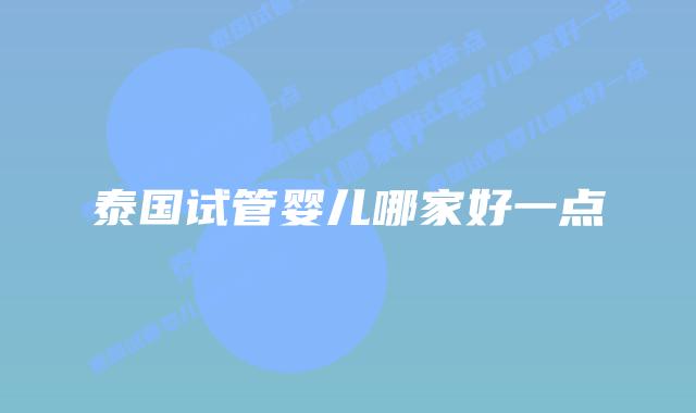 泰国试管婴儿哪家好一点
