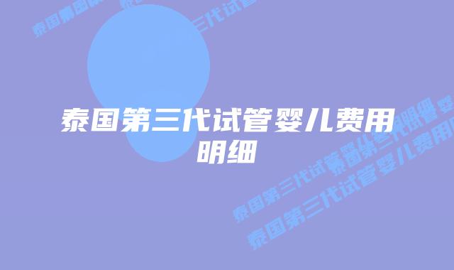 泰国第三代试管婴儿费用明细