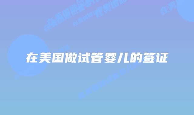 在美国做试管婴儿的签证