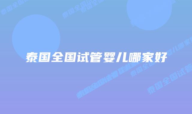 泰国全国试管婴儿哪家好