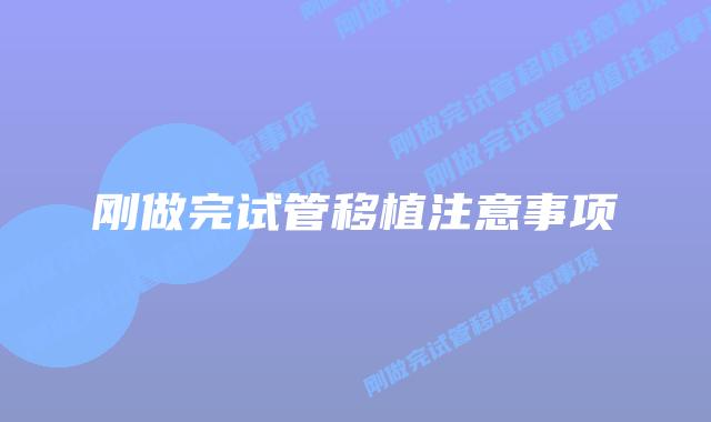 刚做完试管移植注意事项