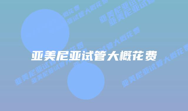 亚美尼亚试管大概花费