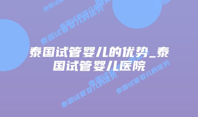 泰国试管婴儿的优势_泰国试管婴儿医院
