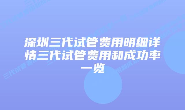 深圳三代试管费用明细详情三代试管费用和成功率一览