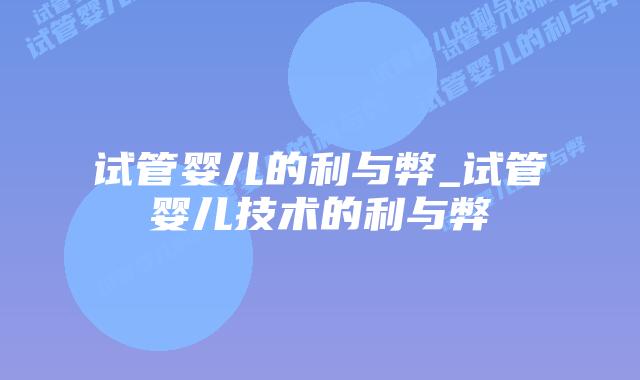 试管婴儿的利与弊_试管婴儿技术的利与弊