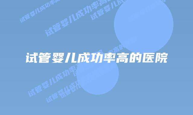 试管婴儿成功率高的医院