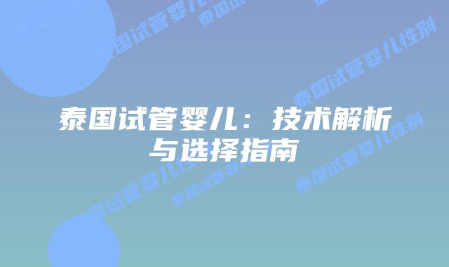 泰国试管婴儿:技术解析与选择指南