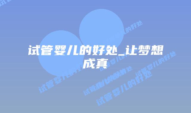 试管婴儿的好处_让梦想成真