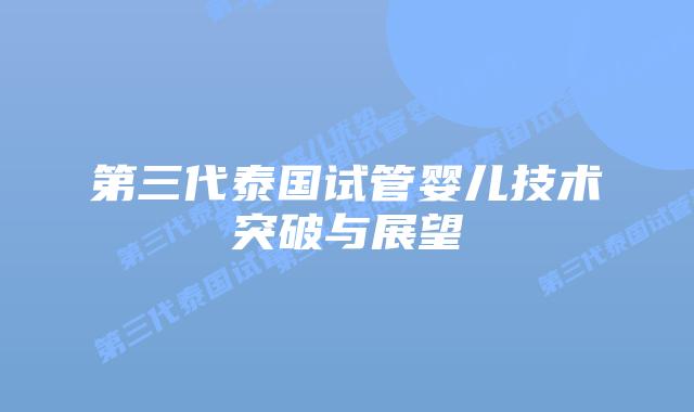 第三代泰国试管婴儿技术突破与展望