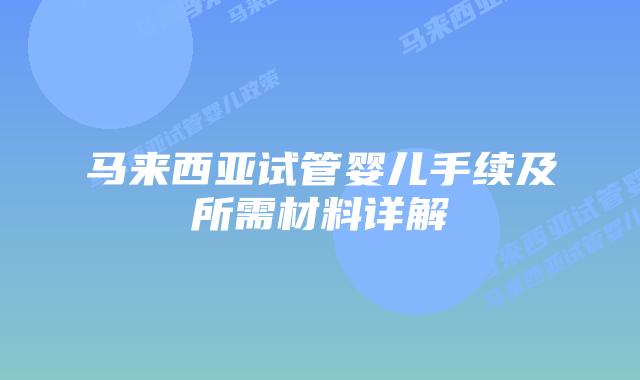 马来西亚试管婴儿手续及所需材料详解