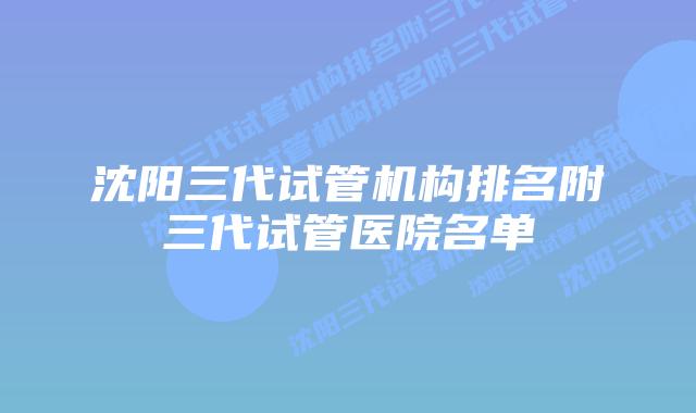 沈阳三代试管机构排名附三代试管医院名单