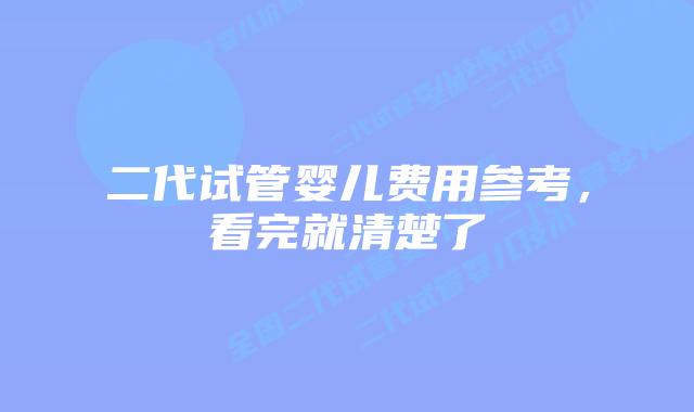 二代试管婴儿费用参考，看完就清楚了