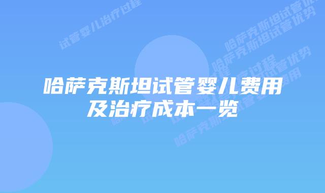 哈萨克斯坦试管婴儿费用及治疗成本一览
