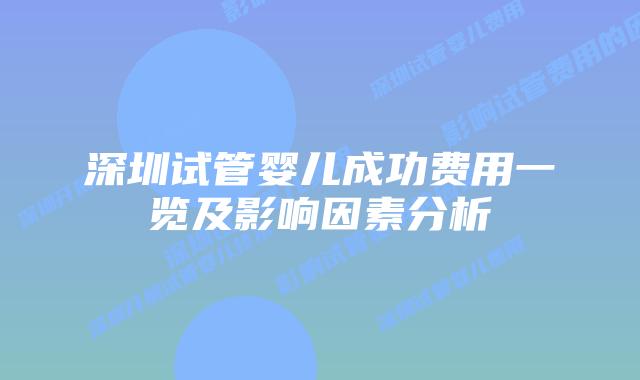 深圳试管婴儿成功费用一览及影响因素分析