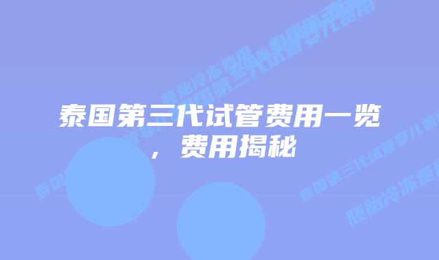 泰国第三代试管费用一览,费用揭秘