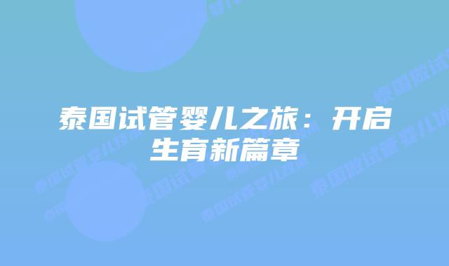 泰国试管婴儿之旅：开启生育新篇章