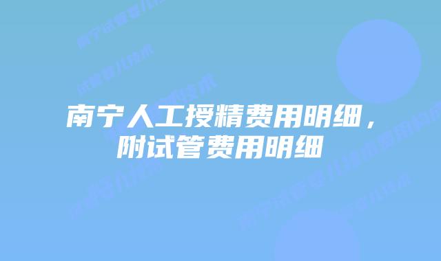 南宁人工授精费用明细,附试管费用明细