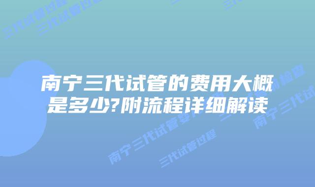 南宁三代试管的费用大概是多少?附流程详细解读