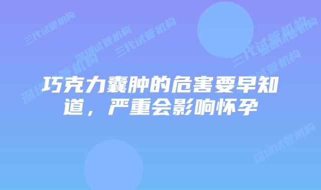 巧克力囊肿的危害要早知道，严重会影响怀孕