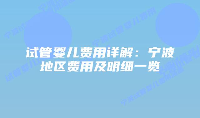 试管婴儿费用详解:宁波地区费用及明细一览