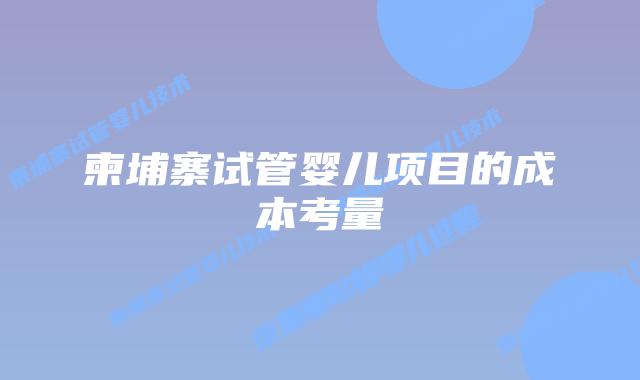 柬埔寨试管婴儿项目的成本考量