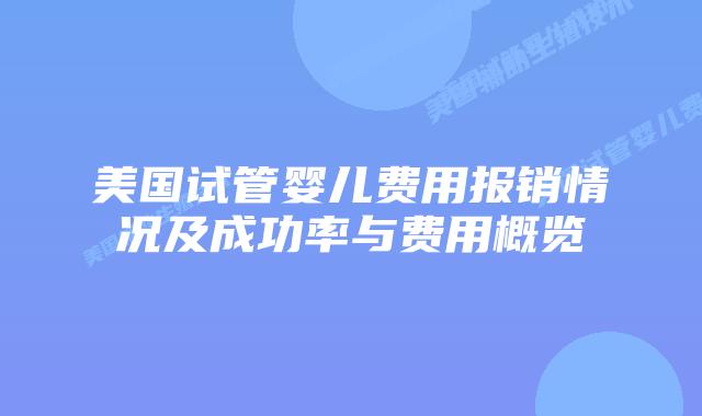 美国试管婴儿费用报销情况及成功率与费用概览