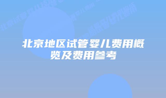 北京地区试管婴儿费用概览及费用参考