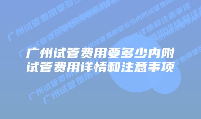 广州试管费用要多少内附试管费用详情和注意事项