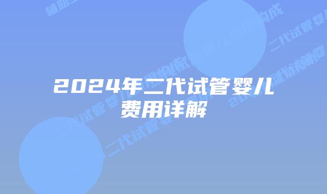 2024年二代试管婴儿费用详解